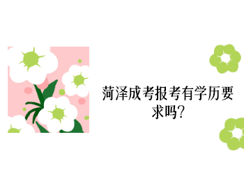 菏澤成考報考有學歷要求嗎?