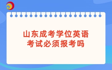 山東成考學位英語考試必須報考嗎